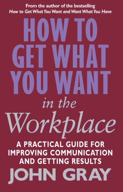 How To Get What You Want In The Workplace : How to maximise your professional potential, Paperback / softback Book