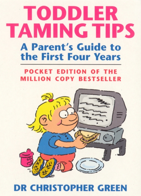 Toddler Taming Tips : A Parent's Guide to the First Four Years - Pocket Edition, Paperback / softback Book