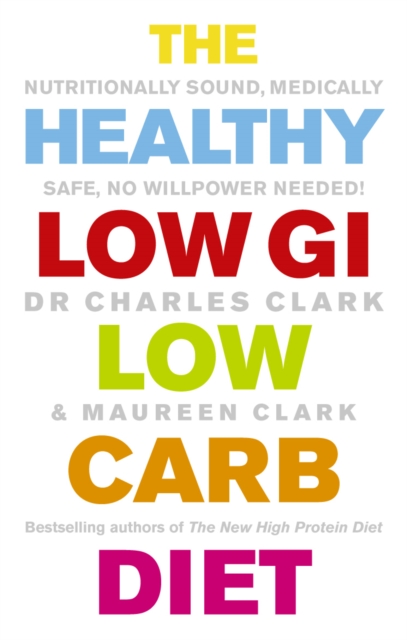 The Healthy Low GI Low Carb Diet : Nutritionally Sound, Medically Safe, No Willpower Needed!, Paperback / softback Book