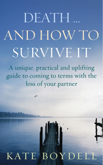 Death... And How To Survive It : A unique, practical and uplifting guide to coming to terms with the loss of your partner, Paperback / softback Book