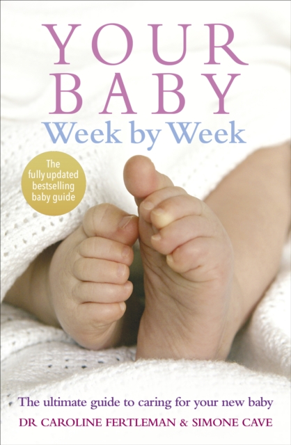 Your Baby Week By Week : The ultimate guide to caring for your new baby – FULLY UPDATED JUNE 2018, Paperback / softback Book