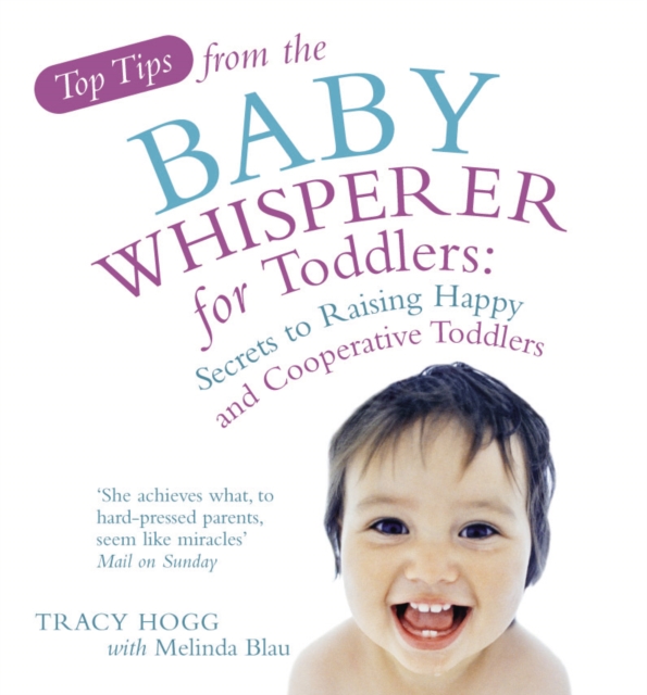 Top Tips from the Baby Whisperer for Toddlers : Secrets to Raising Happy and Cooperative Toddlers, Paperback / softback Book