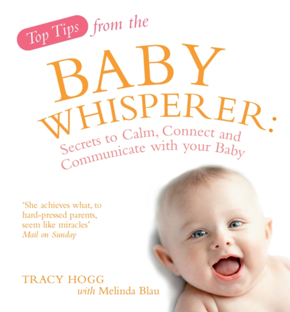 Top Tips from the Baby Whisperer : Secrets to Calm, Connect and Communicate with your Baby, Paperback / softback Book