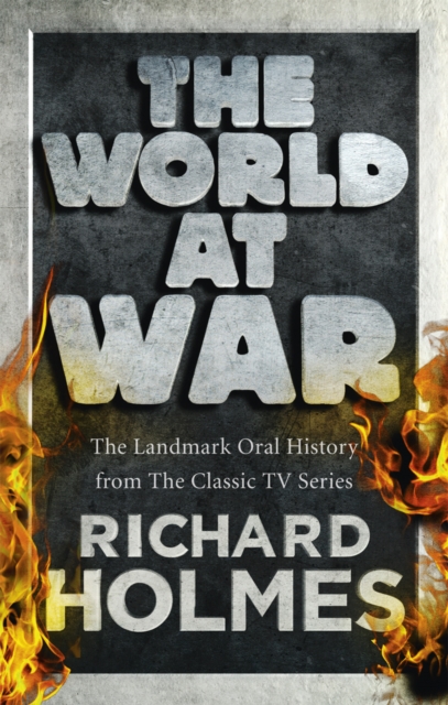 The World at War : The Landmark Oral History from the Previously Unpublished Archives, Paperback / softback Book