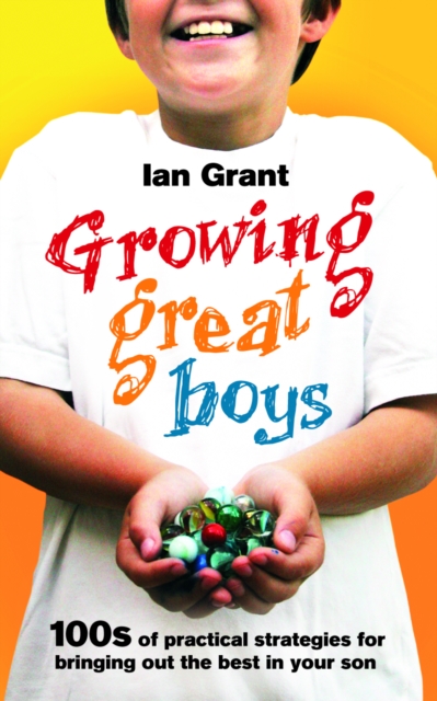 Growing Great Boys : 100s of practical strategies for bringing out the best in your son, Paperback / softback Book