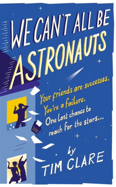 We Can't All Be Astronauts : Your Friends Are Successes. You're a Failure. One Last Chance to Reach for the Stars..., Paperback / softback Book