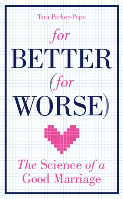 For Better (For Worse) : The Science of a Good Marriage, Paperback / softback Book