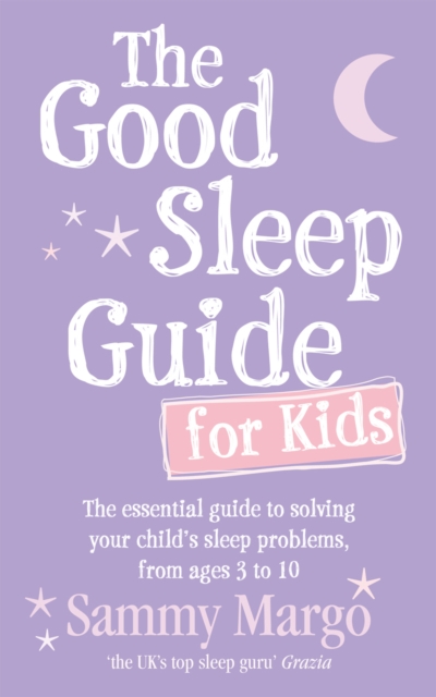 The Good Sleep Guide for Kids : The essential guide to solving your child's sleep problems, from ages 3 to 10, Paperback / softback Book