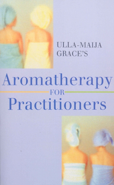 Ulla-Maija Grace's Aromatherapy For Practitioners, Paperback / softback Book