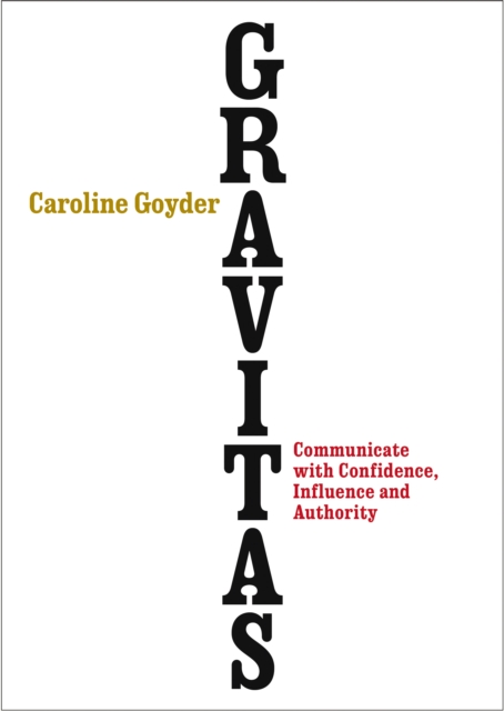 Gravitas : Communicate with Confidence, Influence and Authority, Paperback / softback Book