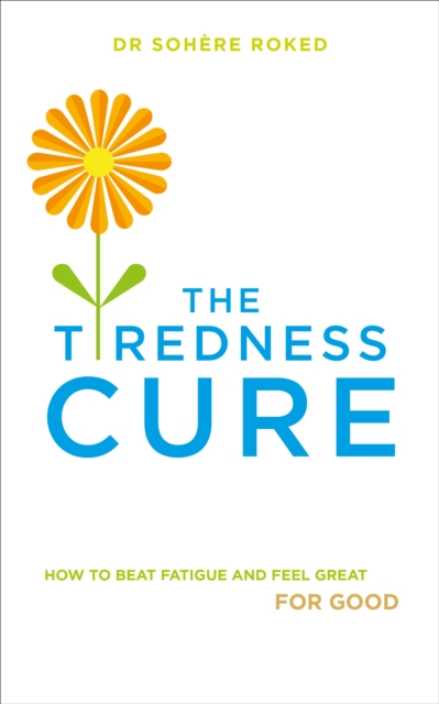The Tiredness Cure : How to beat fatigue and feel great for good, Paperback / softback Book
