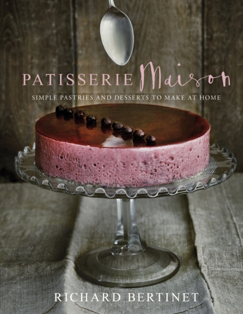 Patisserie Maison : The Step-by-step Guide to Simple Sweet Pastries for the Home Baker, Hardback Book