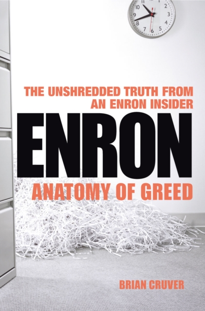 Enron : The Anatomy of Greed The Unshredded Truth from an Enron Insider, Paperback / softback Book
