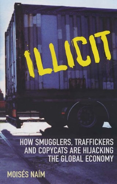 Illicit : How Smugglers, Traffickers and Copycats are Hijacking the Global Economy, Paperback / softback Book