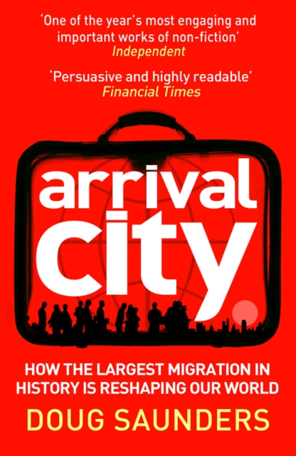 Arrival City : How the Largest Migration in History is Reshaping Our World, Paperback / softback Book