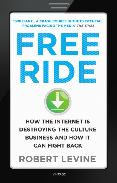 Free Ride : How the Internet is Destroying the Culture Business and How it Can Fight Back, Paperback / softback Book