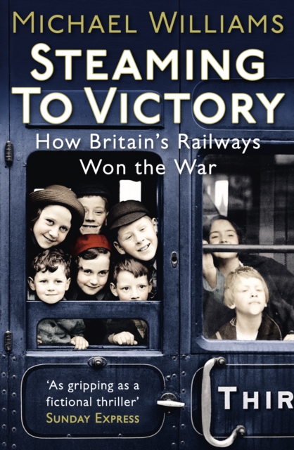 Steaming to Victory : How Britain's Railways Won the War, Paperback / softback Book