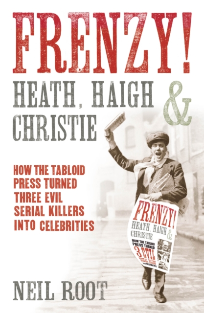 Frenzy! : How the tabloid press turned three evil serial killers into celebrities, Paperback / softback Book