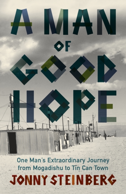 A Man of Good Hope : One Man's Extraordinary Journey from Mogadishu to Tin Can Town, Paperback / softback Book