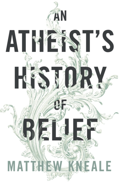 An Atheist's History of Belief : Understanding Our Most Extraordinary Invention, Paperback / softback Book