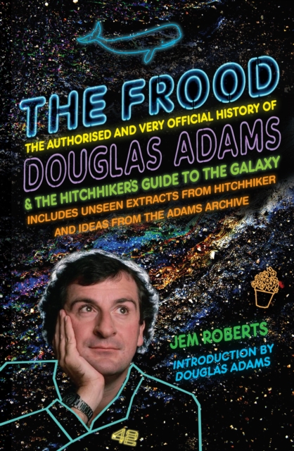 The Frood : The Authorised and Very Official History of Douglas Adams & The Hitchhiker’s Guide to the Galaxy, Paperback / softback Book