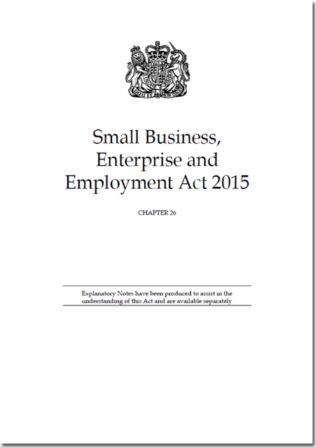 Small Business, Enterprise and Employment Act 2015 : Chapter 26, Paperback Book