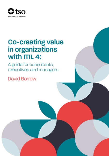 Co-creating value in organisations with ITIL 4 : A guide for consultants, executives and  managers, EPUB eBook