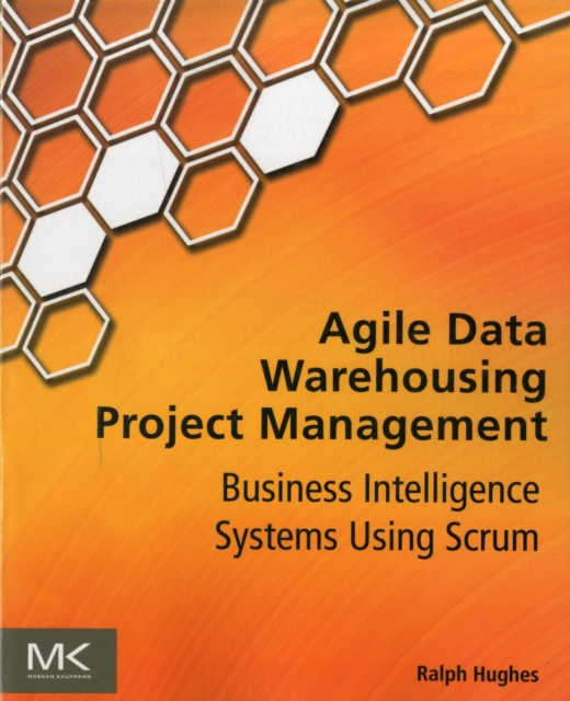Agile Data Warehousing Project Management : Business Intelligence Systems Using Scrum, Paperback / softback Book