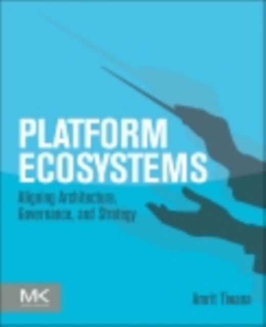 Platform Ecosystems : Aligning Architecture, Governance, and Strategy, EPUB eBook