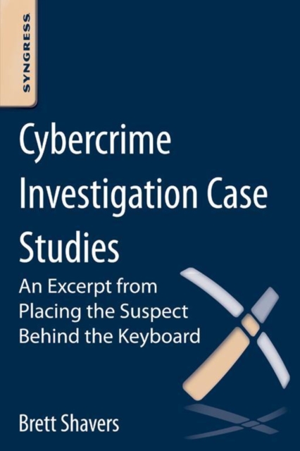 Cybercrime Investigation Case Studies : An Excerpt from Placing the Suspect Behind the Keyboard, EPUB eBook