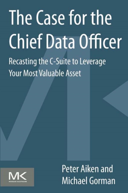 The Case for the Chief Data Officer : Recasting the C-Suite to Leverage Your Most Valuable Asset, EPUB eBook
