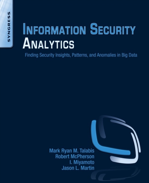 Information Security Analytics : Finding Security Insights, Patterns, and Anomalies in Big Data, Paperback / softback Book