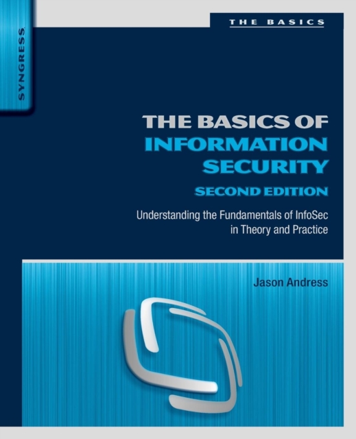 The Basics of Information Security : Understanding the Fundamentals of InfoSec in Theory and Practice, Paperback / softback Book