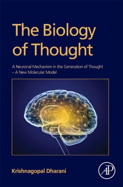 The Biology of Thought : A Neuronal Mechanism in the Generation of Thought A New Molecular Model, Hardback Book