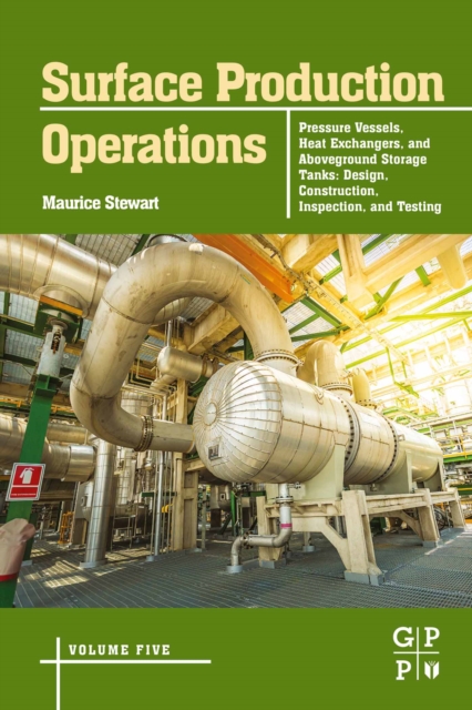 Surface Production Operations: Volume 5: Pressure Vessels, Heat Exchangers, and Aboveground Storage Tanks : Design, Construction, Inspection, and Testing, EPUB eBook