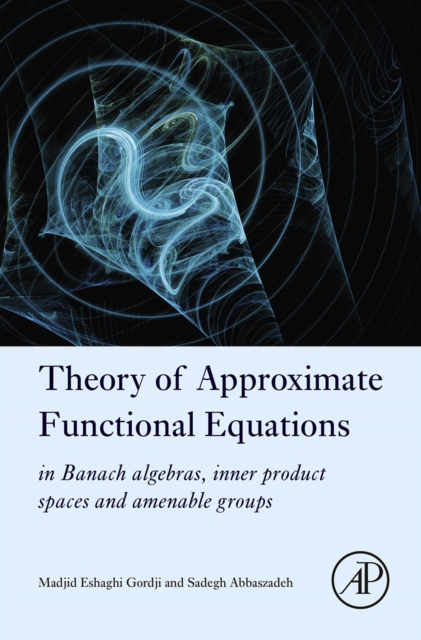 Theory of Approximate Functional Equations : In Banach Algebras, Inner Product Spaces and Amenable Groups, EPUB eBook