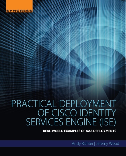 Practical Deployment of Cisco Identity Services Engine (ISE) : Real-World Examples of AAA Deployments, Paperback / softback Book