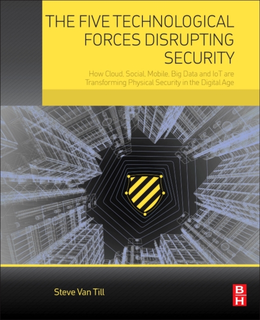 The Five Technological Forces Disrupting Security : How Cloud, Social, Mobile, Big Data and IoT are Transforming Physical Security in the Digital Age, EPUB eBook