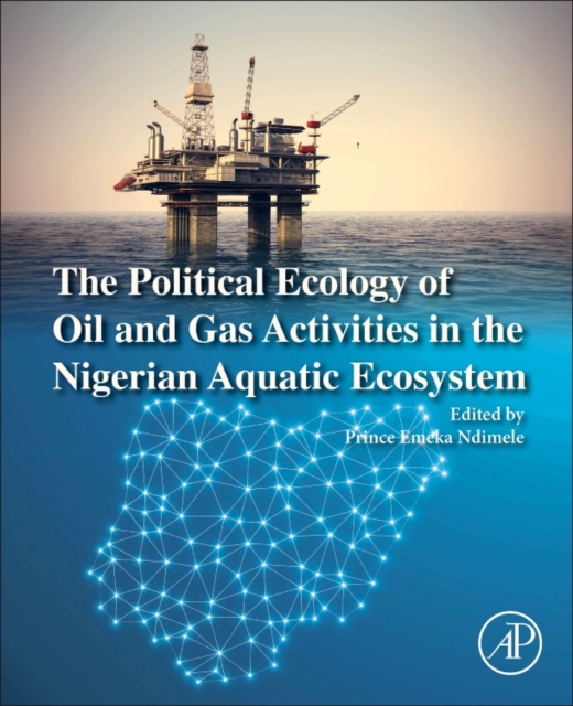 The Political Ecology of Oil and Gas Activities in the Nigerian Aquatic Ecosystem, Paperback / softback Book