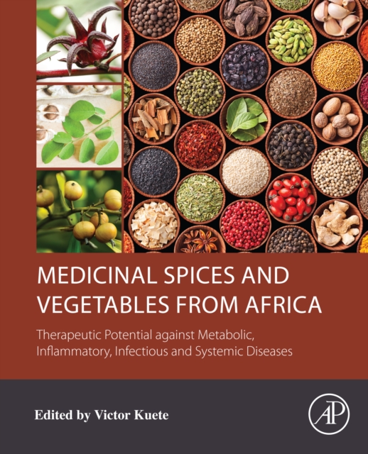 Medicinal Spices and Vegetables from Africa : Therapeutic Potential against Metabolic, Inflammatory, Infectious and Systemic Diseases, EPUB eBook