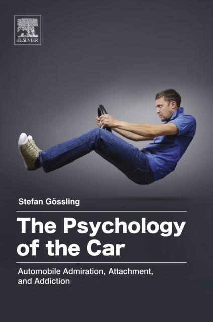 The Psychology of the Car : Automobile Admiration, Attachment, and Addiction, EPUB eBook