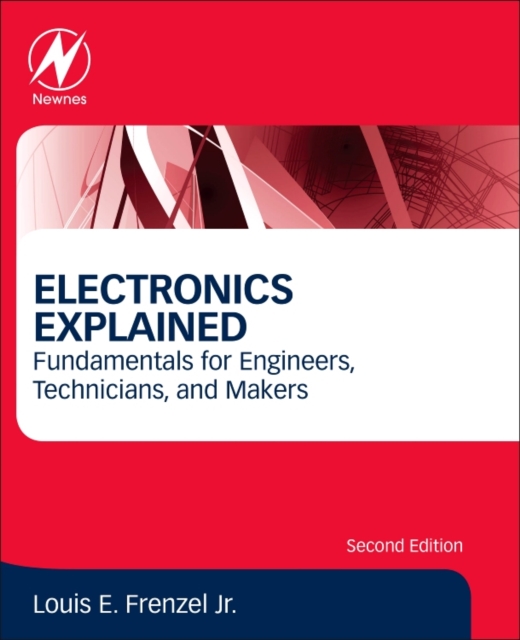 Electronics Explained : Fundamentals for Engineers, Technicians, and Makers, Paperback / softback Book