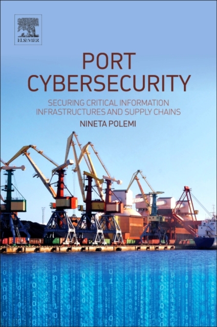 Port Cybersecurity : Securing Critical Information Infrastructures and Supply Chains, Paperback / softback Book