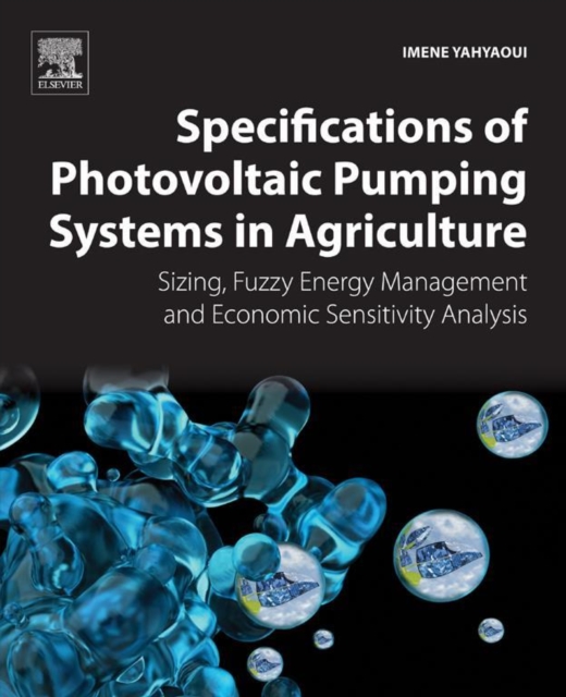 Specifications of Photovoltaic Pumping Systems in Agriculture : Sizing, Fuzzy Energy Management and Economic Sensitivity Analysis, EPUB eBook