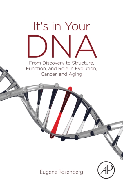 It's in Your DNA : From Discovery to Structure, Function and Role in Evolution, Cancer and Aging, EPUB eBook