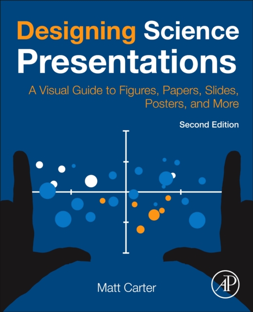 Designing Science Presentations : A Visual Guide to Figures, Papers, Slides, Posters, and More, Paperback / softback Book