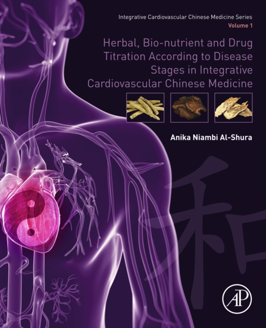 Herbal, Bio-nutrient and Drug Titration According to Disease Stages in Integrative Cardiovascular Chinese Medicine : Volume 1, EPUB eBook