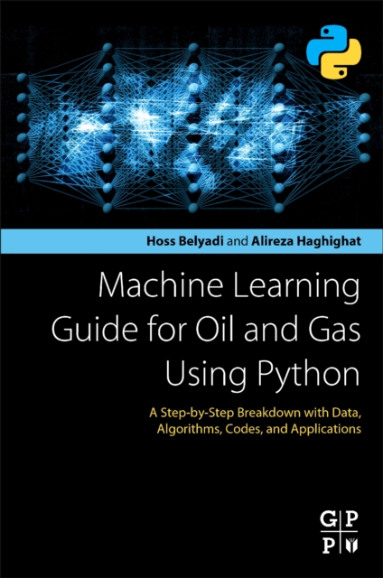 Machine Learning Guide for Oil and Gas Using Python : A Step-by-Step Breakdown with Data, Algorithms, Codes, and Applications, Paperback / softback Book