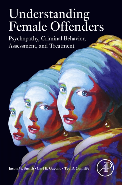 Understanding Female Offenders : Psychopathy, Criminal Behavior, Assessment, and Treatment, EPUB eBook