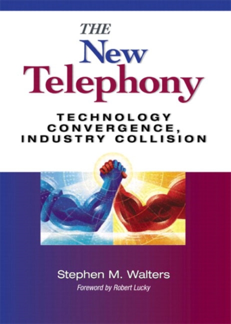 The New Telephony : Technology Convergence, Industry Collision, Hardback Book